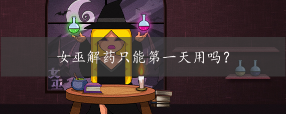 女巫解药只能第一天用吗?